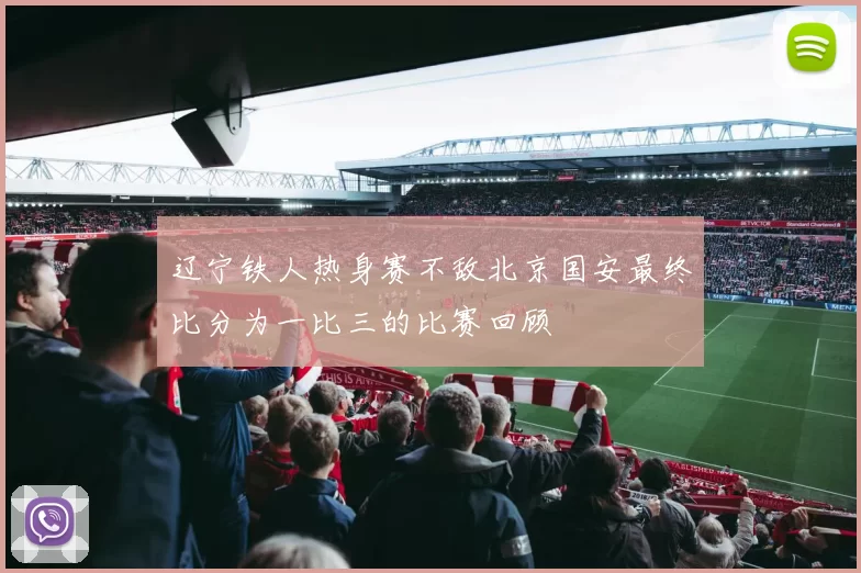 辽宁铁人热身赛不敌北京国安最终比分为一比三的比赛回顾